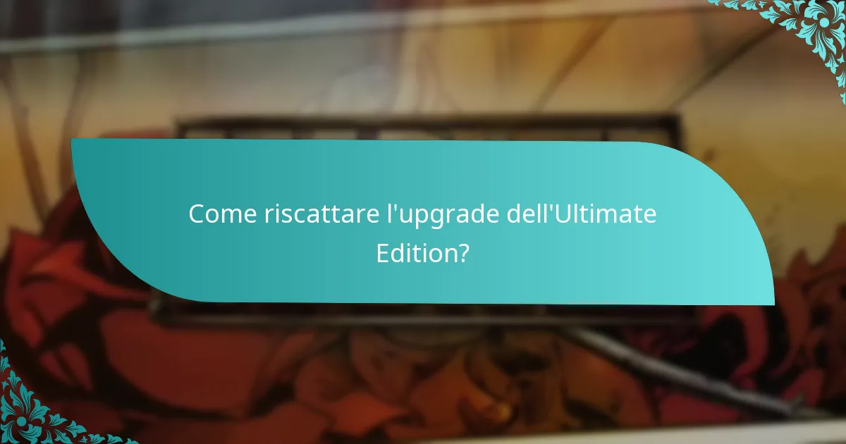 Come riscattare l’upgrade dell’Ultimate Edition?